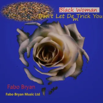 Black Woman Don't Let Dem Trick You by Fabo Bryan