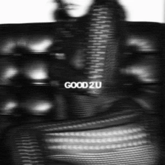 GOOD 2 U by Olivia Escuyos