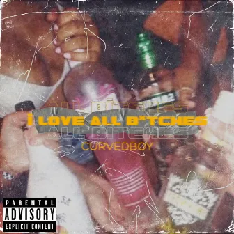 I LOVE ALL BITCHES by CURVEDBOY