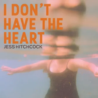 I Don't Have the Heart by Jess Hitchcock