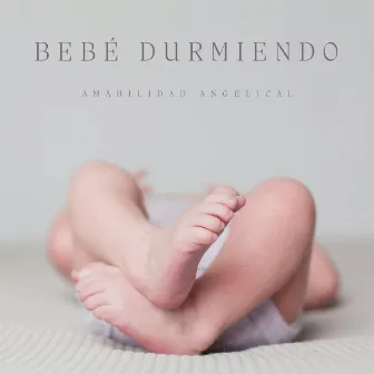 Bebé Durmiendo: Amabilidad Angelical by Canciones para Bebes Y Musica Para Bebe