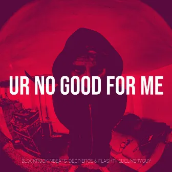 Ur No Good for Me by DecPierce