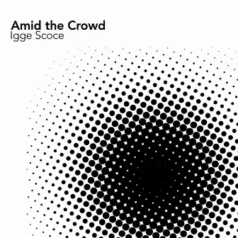 Amid the Crowd - EP by Igge Scoce