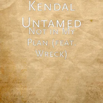 Not in My Plan (feat. Wreck) by Kendal Untamed