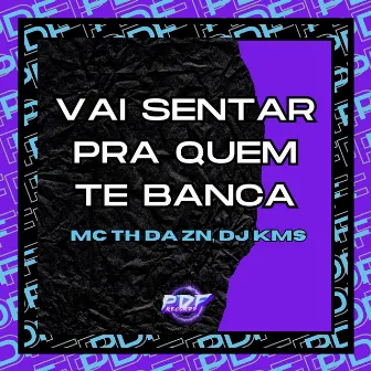 Vai Sentar pra Quem Te Banca by PDF RECORDS