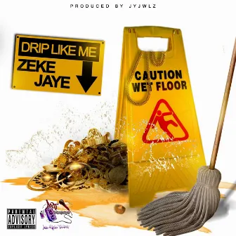 Drip Like Me by Zeke Jaye