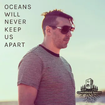 Oceans Will Never Keep Us Apart by Converse Basin