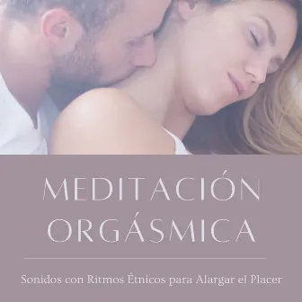 Meditación Orgásmica: Sonidos con Ritmos Étnicos para Alargar el Placer by Paco Sensual