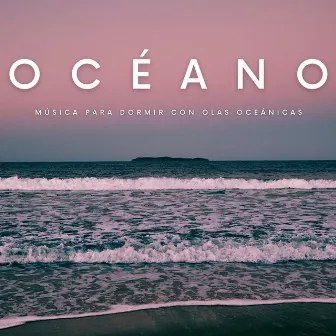 Océano: Música Para Dormir Con Olas Oceánicas by Olas del océano para un sueño profundo