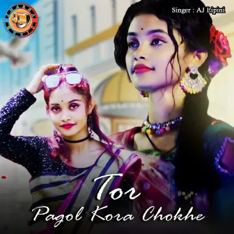 Tor Pagol Kora Chokhe by AJ Lipini