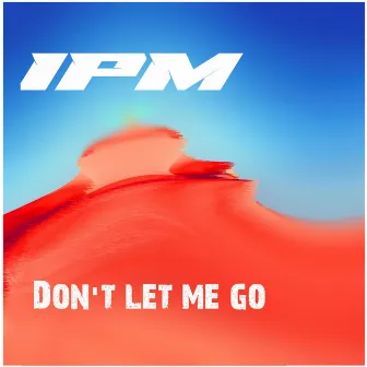 Don't let me go by IPM