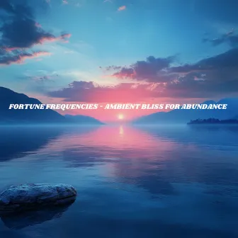 Fortune Frequencies - Ambient Bliss For Abundance by 