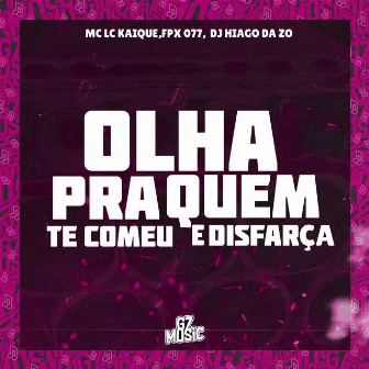 Olha pra Quem Te Comeu e Disfarça by MC LC KAIQUE