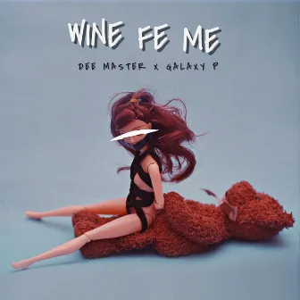 Wine Fe Me by Galaxy P