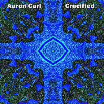 Crucified by Aaron Carl