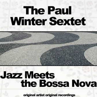 Jazz Meets the Bossa Nova by The Paul Winter Sextet