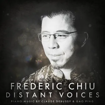 Distant Voices: Piano Music by Claude Debussy & Gao Ping by Frederic Chiu