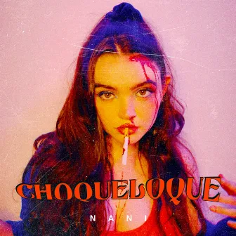 CHOQUELOQUE by Nani