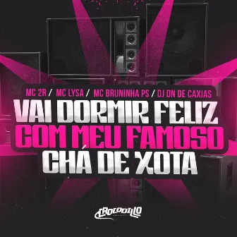 Vai Dormir Feliz Com Meu Famoso Chá de Xota by MC BRUNINHA PS