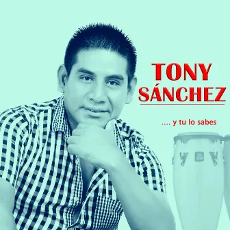 ...Y Tu Lo Sabes by Tony Sánchez