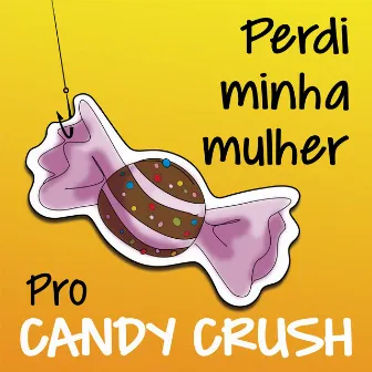 Perdi Minha Mulher Pro Candy Crush by CADU