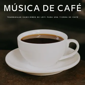 Música De Café: Tranquilas Canciones De Lofi Para Una Tienda De Café by Música para Restaurantes Playlists