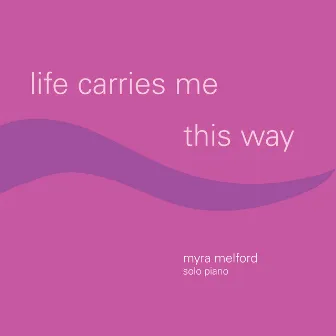 Life Carries Me This Way by Myra Melford