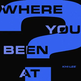 Where You Been At by Khi Lee