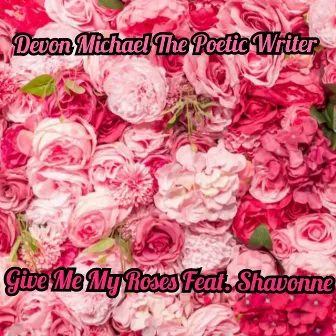 Give Me My Roses by Devon Michael The Poetic Writer