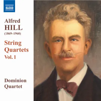 Hill, Alfred: String Quartets, Vol. 1 by Dominion String Quartet