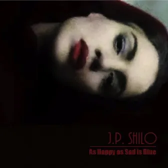 As Happy as Sad is Blue by J.P. Shilo