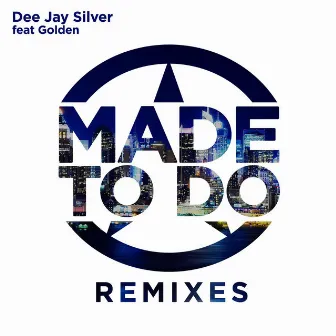 Made to Do Remixes (feat. Golden) by Dee Jay Silver