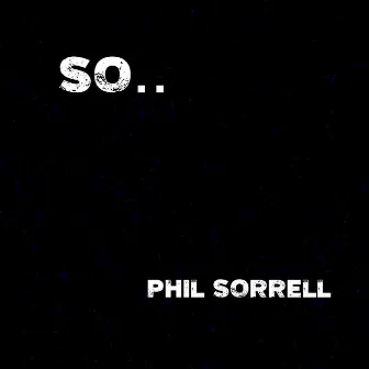 SO.. by Phil Sorrell