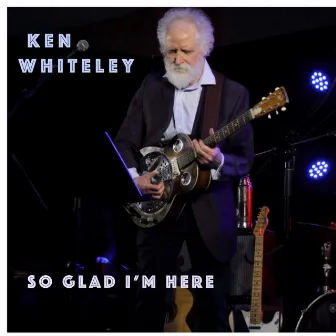 So Glad I'm Here by Ken Whiteley