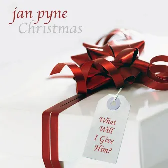 Christmas: What Will I Give Him? by Jan Pyne