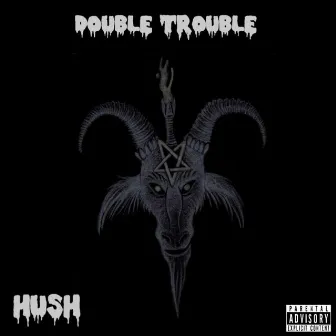 HUSH by Double Trouble MR Ebola el Gama