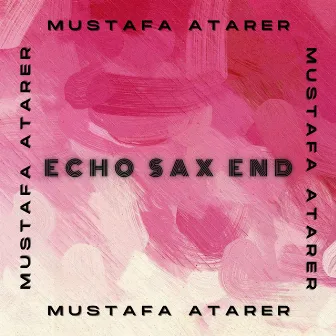 Echo Sax End by Mustafa Atarer