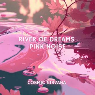 River Of Dreams Pink Noise by Cosmic Nirvana