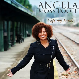 I Lift My Hands by Angela Moss Poole