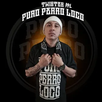 Puro Perro Loco by Twister PPL