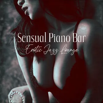 Sensual Piano Bar: Erotic Jazz Lounge (Piano & Sax) - Sex Lounge for Erotic Moments, Sensual Massage or Making Love, Intimacy for Romantic Night by Sexting Jazz Music