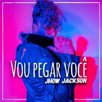 Vou Pegar Você by Jhow Jackson