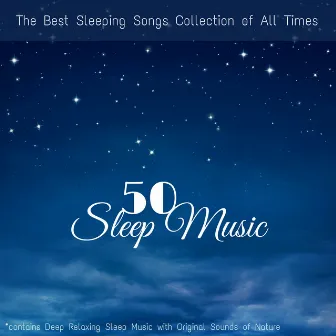 Sleep Music 50 - The Best Sleeping Songs Collection of All Times (contains Deep Relaxing Sleep Music with Original Sounds of Nature) by Zen Sleep Music Specialist