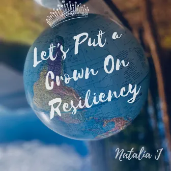 Let's Put a Crown On Resiliency by Natalia J