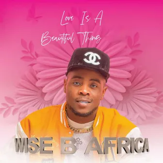 Love Is a Beautiful Thing by Wise B Africa