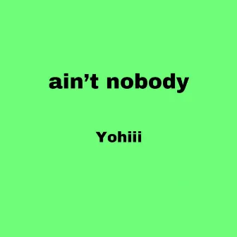 ain't nobody by Yohiii