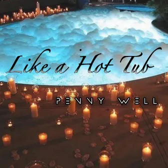 Like a Hot Tub by Penny Well