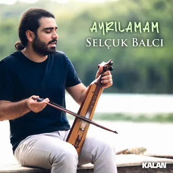 Ayrılamam by Selçuk Balcı