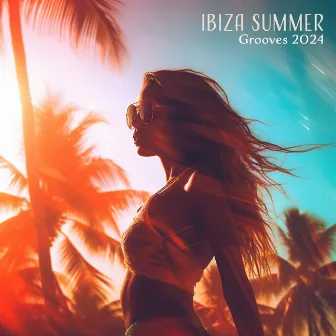 Ibiza Summer Grooves 2024: Chillhouse Party & Club Anthems, Relax & Dance by DJ Chill del Ma