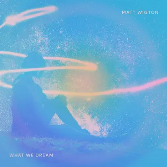 What We Dream by Matt Wigton